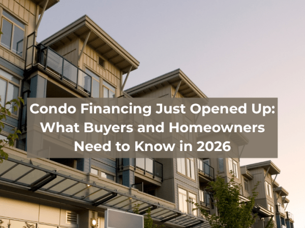 Condo Financing Just Opened Up: What Buyers and Homeowners Need to Know in&nbsp;2026