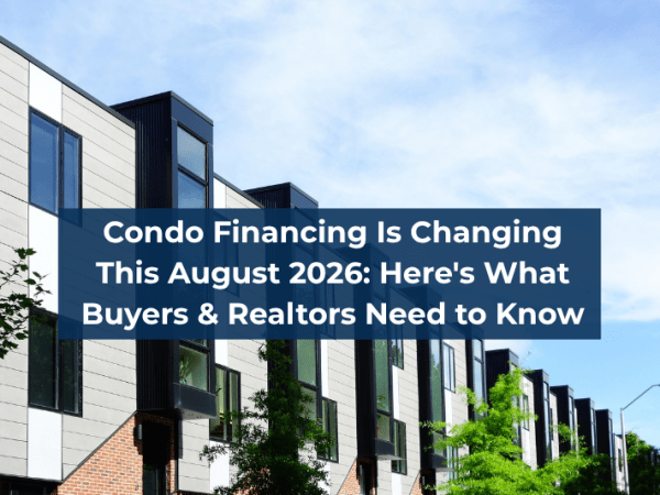 Condo Financing Is Changing This August 2026: Here’s What Buyers & Realtors Need to&nbsp;Know