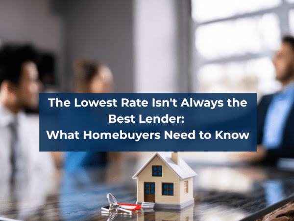 The Lowest Rate Isn’t Always the Best Lender: What Homebuyers Need to&nbsp;Know